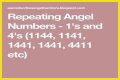 
Repeating Angel Numbers -  1's and 4's  (1144, 1141, 1441, 1441, 4411 etc)
